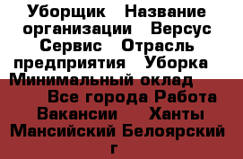 Уборщик › Название организации ­ Версус Сервис › Отрасль предприятия ­ Уборка › Минимальный оклад ­ 17 500 - Все города Работа » Вакансии   . Ханты-Мансийский,Белоярский г.